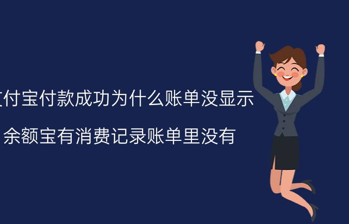 支付宝付款成功为什么账单没显示 余额宝有消费记录账单里没有？